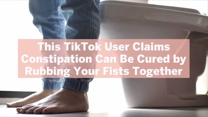 This TikTok User Claims Constipation Can Be Cured by Rubbing Your Fists Together—Here's What Experts Say