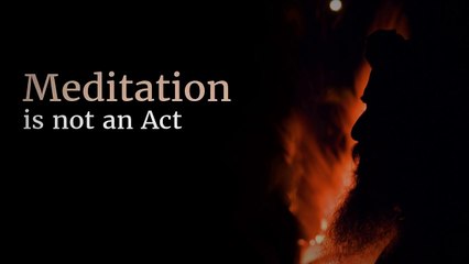 Meditation Is Not An Act by  Sadhguru