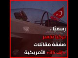 رسميًا.. تركيا تخسر صفقة مقاتلات «إف 35» الأمريكية