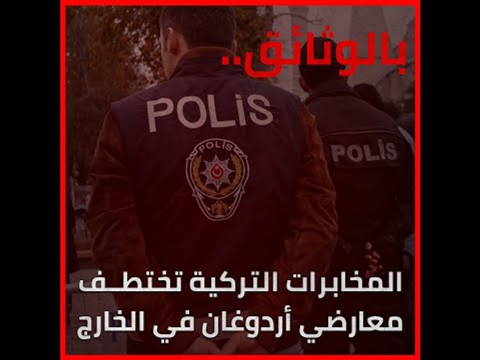 بالوثائق.. المخابرات التركية تختطف معارضي أردوغ...