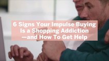 6 Signs Your Impulse Buying Is a Shopping Addiction—and How To Get Help