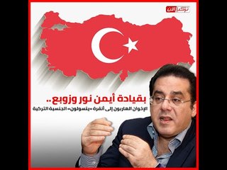 بقيادة أيمن نور وزوبع.. الإخوان الهاربون إلى أنقرة «يتسولون» الجنسية التركية !