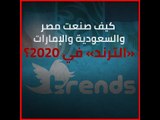 كيف صنعت مصر والسعودية والإمارات «الترند» في 2020؟