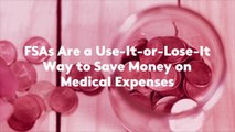 FSAs Are a Use-It-or-Lose-It Way to Save Money on Medical Expenses