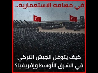 في مهامه الاستعمارية   كيف يتوغل الجيش التركي في الشرق الأوسط وإفريقيا؟