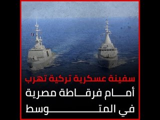 سفينة عسكرية تركية تهرب أمام فرقاطة مصرية في المتوسط‎