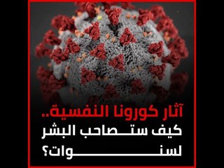 آثار كورونا النفسية.. كيف ستصاحب البشر لسنوات؟