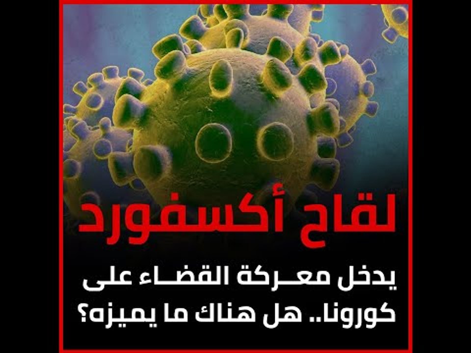 لقاح أكسفورد يدخل معركة القضاء على كورونا.. هل هناك ما يميزه؟