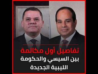 تفاصيل أول مكالمة بين السيسي والحكومة الليبية الجديدة