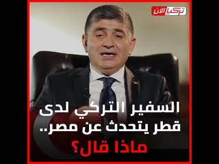 السفير التركي لدى قطر يتحدث عن مصر..  ماذا قال؟