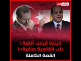 حينما قرعت أنقرة باب القاهرة «صاغرة»! القصة الكاملة