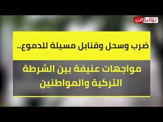ضرب وسحل وقنابل مسيلة للدموع.. مواجهات عنيفة بين الشرطة التركية والمواطنين