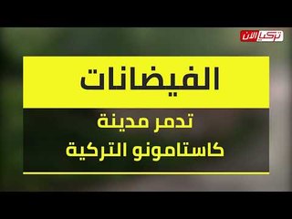 الفيضانات تدمر مدينة كاستامونو التركية