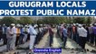 Gurugram locals protest public namaz, police say Hindus & Muslims agreed on prayer sites | Oneindia