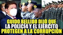 GUIDO BELLIDO ACUSÓ A LA P0LICÍ4 NACIONAL Y AL EJÉRCIT0 DE PROTEGER LA C0RRUPCIÓN EN EL PERÚ