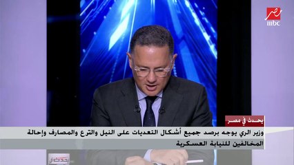 المتحدث باسم وزارة الري : 120 ألف حالة تعدي على مجري نهر النيل وازلنا 50 % منها
