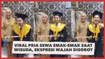 Viral Pria Sewa Emak-Emak saat Wisuda, Ekspresi Wajah Disorot: Polos Banyak Pikiran