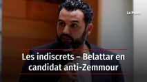 Les indiscrets – Belattar en candidat anti-Zemmour