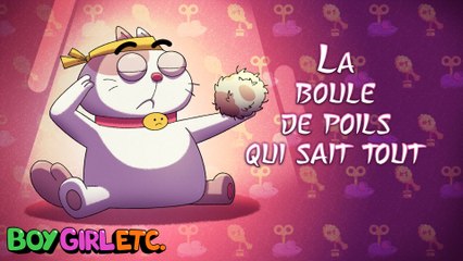 Boy, Girl, Etc... - EPISODE COMPLET : La Boule de Poils qui sait tout