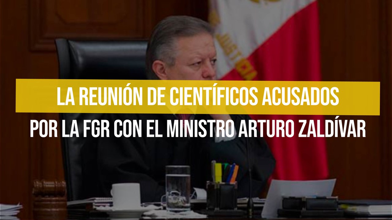 La reunión de científicos acusados por la FGR con el ministro Arturo Zaldívar