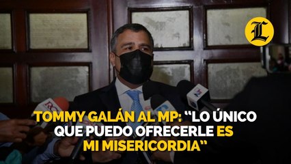 Tommy Galán al MP: “Lo único que puedo ofrecerle es mi misericordia”