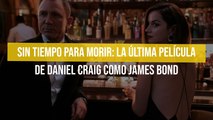 Sin tiempo para morir: La última película de Daniel Craig como James Bond