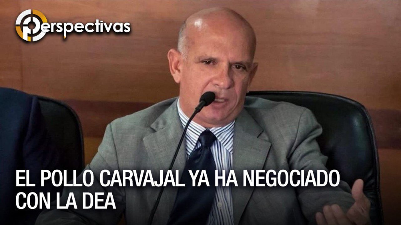 El Pollo Carvajal ya habría negociado con la DEA - Perspectivas