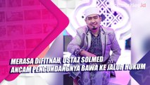Merasa Difitnah, Ustaz Solmed Ancam Pengundangnya Bawa ke Jalur Hukum