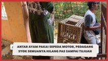 Antar Ayam Pakai Sepeda Motor, Pedagang Syok Semuanya Hilang Pas Sampai Tujuan