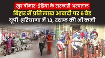 नीति आयोग के सर्वे में सामने आई सरकारी अस्पतालों की बदहाली, UP-Haryana में एक लाख की आबादी पर 13 बेड