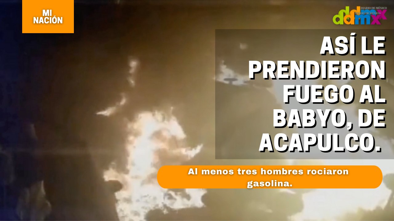 Así le prendieron fuego al BabyO, de Acapulco.