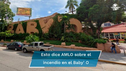 No se puede atribuir a la delincuencia organizada el incendio de Baby’ O: AMLO