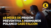 Dictan 18 meses de prision preventiva a hermanos Polanco