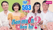 Bạn Muốn Hẹn Hò - Tập 503: Rụng rời màn nhảy dance của nàng dược sĩ manly đốn tim chàng dân tộc