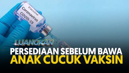 Persediaan sebelum bawa anak cucuk vaksin