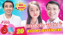 Ông Mai Hẹn Hò #20 I Thầy giáo PHẤN KHÍCH vì thoát ế nhờ MC Quyền Linh mai mối CHỈ TRONG 2O PHÚT