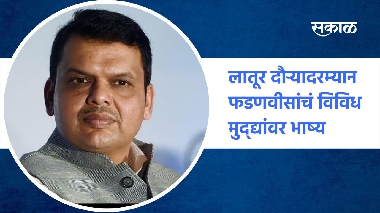 Latur: लातूर दौऱ्यादरम्यान फडणवीसांचं विविध मुद्द्यांवर भाष्य