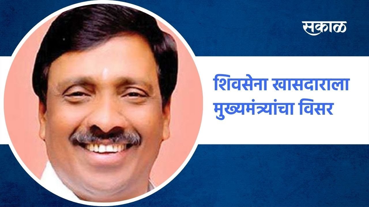 Vinayak Raut: शिवसेना खासदाराला मुख्यमंत्र्यांचा विसर !