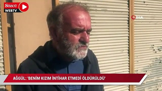 Acılı baba Ağgül: “Benim kızım intihar etmedi, öldürüldü”