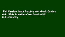 Full Version  Math Practice Workbook Grades 4-5: 1000+ Questions You Need to Kill in Elementary