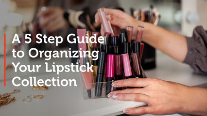 A 5-Step Guide to Organizing Your Lipstick Collection