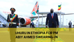 Uhuru in Ethiopia for PM Abiy Ahmed swearing-in