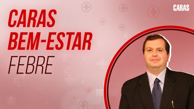 FEBRE É UM SINAL DE ALERTA A NOSSA SAÚDE CONFIRA TUDO SOBRE O ASSUNTO I CARAS BEM ESTAR