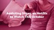 Addicting Shows on Netflix to Watch This October