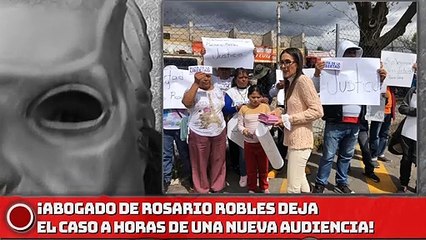 ¡Abogado de Robles deja el caso a horas de una nueva audiencia!