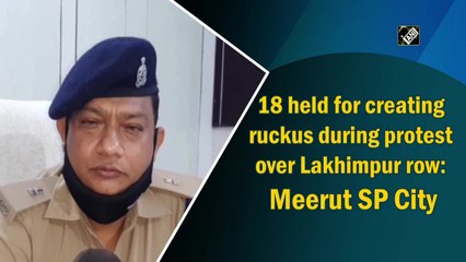 18 held for creating ruckus during protest over Lakhimpur row: Meerut SP