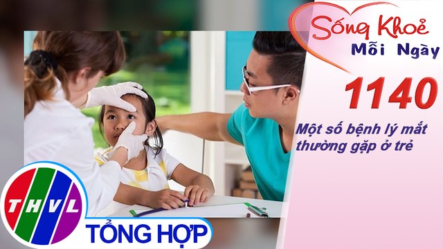Một số bệnh lý mắt thường gặp ở trẻ ​​| Sống khỏe mỗi ngày - Kỳ 1140