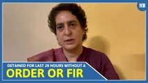 Detained for last 28 hours without an order or FIR, says Priyanka Gandhi