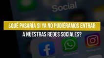 ¿Qué pasaría si ya no pudiéramos entrar a nuestras redes sociales?