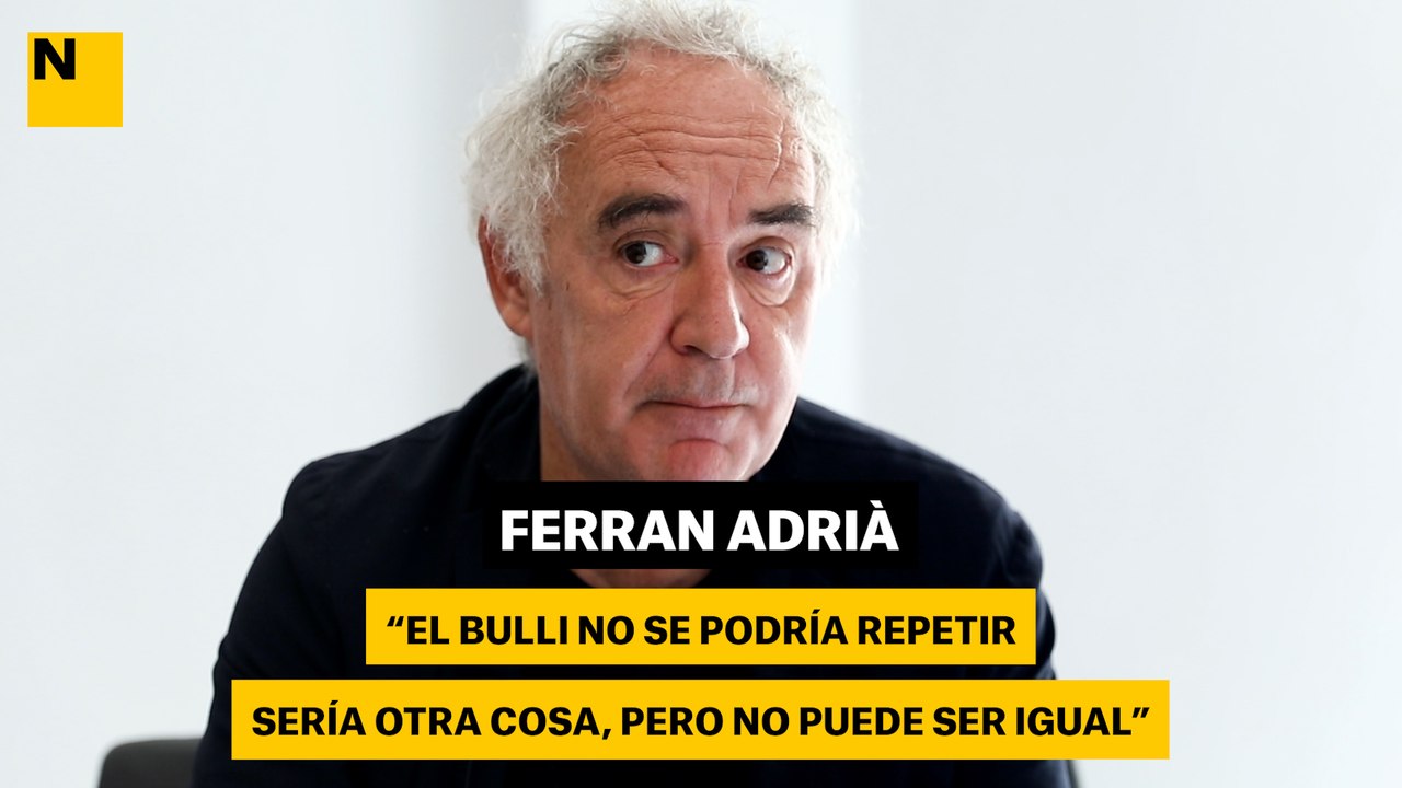 Ferran Adrià: "El Bulli no se podría repetir. Sería otra cosa, pero no puede ser igual"